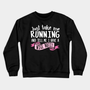 Just Take Me Running And Tell Me I Have A Nice Butt Crewneck Sweatshirt